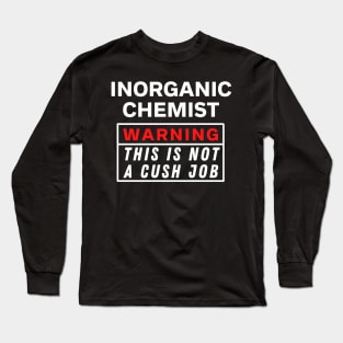 Inorganic chemist Warning this is not a cush job Long Sleeve T-Shirt